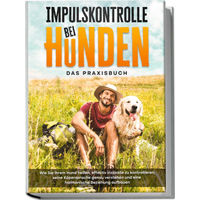 Produktbild von Impulskontrolle bei Hunden - Das Praxisbuch: Effektive Instinktkontrolle und Körpersprache für eine harmonische Beziehung von Edition Lunerion