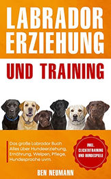 Labrador Erziehung und Training: Das große Labrador Buch über Hundeerziehung, Ernährung, Welpen, Pflege und Hundesprache von Eulogia Verlags GmbH – Bild 1 von 1