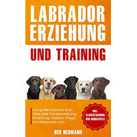 Produktbild von Labrador Erziehung und Training: Das große Labrador Buch über Hundeerziehung, Ernährung, Welpen, Pflege und Hundesprache von Eulogia Verlags GmbH