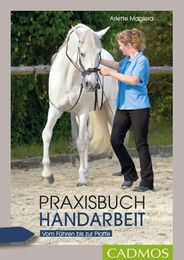 Produktbild von Praxisbuch Handarbeit Vom Führen bis zur Piaffe Cadmos Reiterpraxis von Arlette Magiera